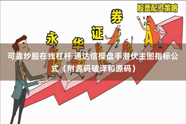 可靠炒股在线杠杆 通达信操盘手潜伏主图指标公式（附源码破译和源码）