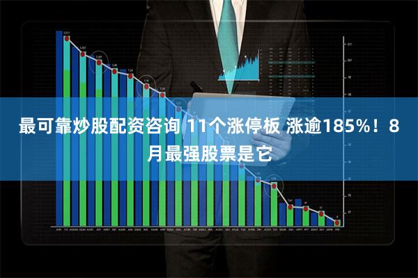 最可靠炒股配资咨询 11个涨停板 涨逾185%！8月最强股票是它