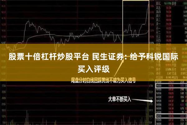 股票十倍杠杆炒股平台 民生证券: 给予科锐国际买入评级