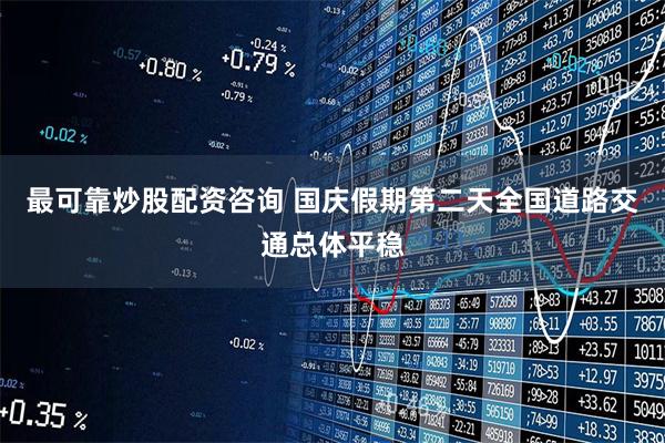 最可靠炒股配资咨询 国庆假期第二天全国道路交通总体平稳