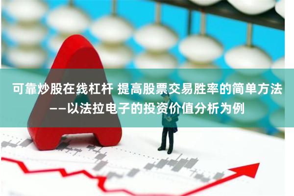 可靠炒股在线杠杆 提高股票交易胜率的简单方法——以法拉电子的投资价值分析为例