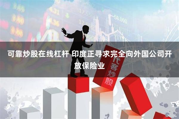 可靠炒股在线杠杆 印度正寻求完全向外国公司开放保险业
