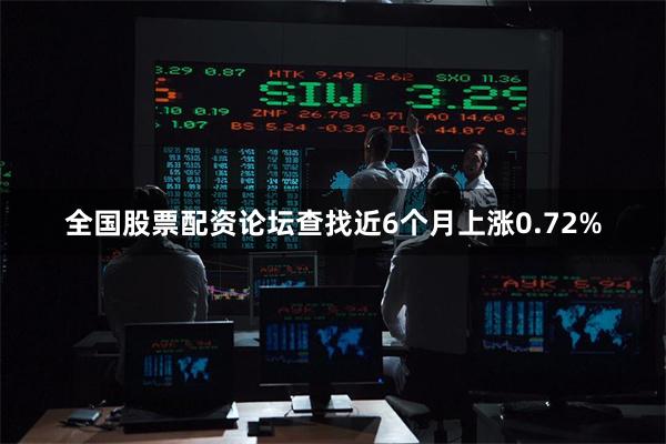 全国股票配资论坛查找近6个月上涨0.72%