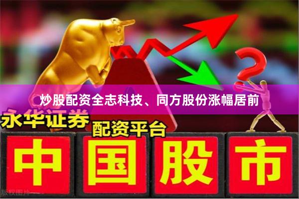 炒股配资全志科技、同方股份涨幅居前